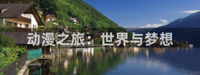 囧次元在哪下：动漫之旅：世界与梦想